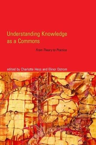 *Understanding Knowledge as a Commons*, Charlotte Hess & Elinor Ostrom